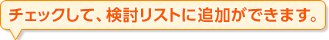 チェックして、検討リストに追加ができます